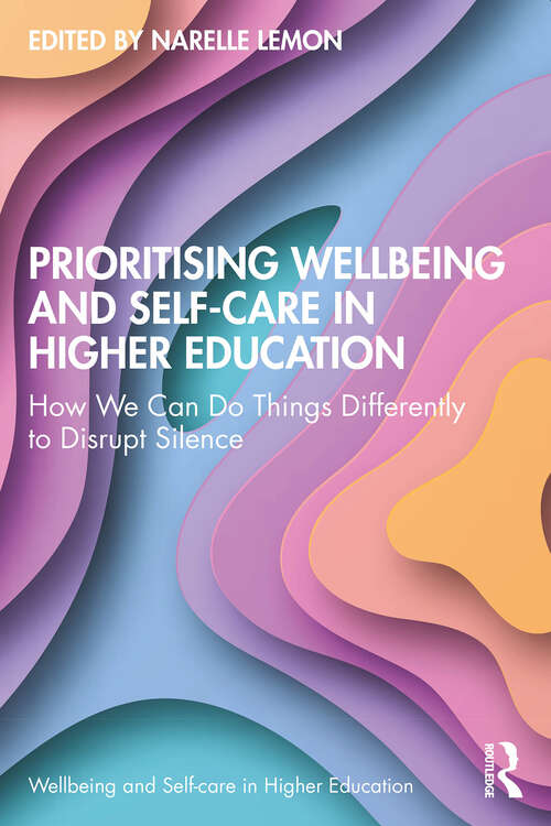 Book cover of Prioritising Wellbeing and Self-Care in Higher Education: How We Can Do Things Differently to Disrupt Silence (Wellbeing and Self-care in Higher Education)