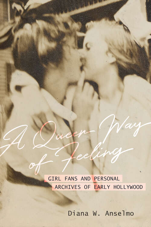 Book cover of A Queer Way of Feeling: Girl Fans and Personal Archives of Early Hollywood (Feminist Media Histories #4)