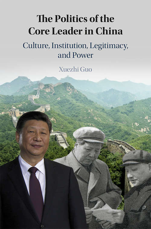 Book cover of The Politics of the Core Leader in China: Culture, Institution, Legitimacy, and Power