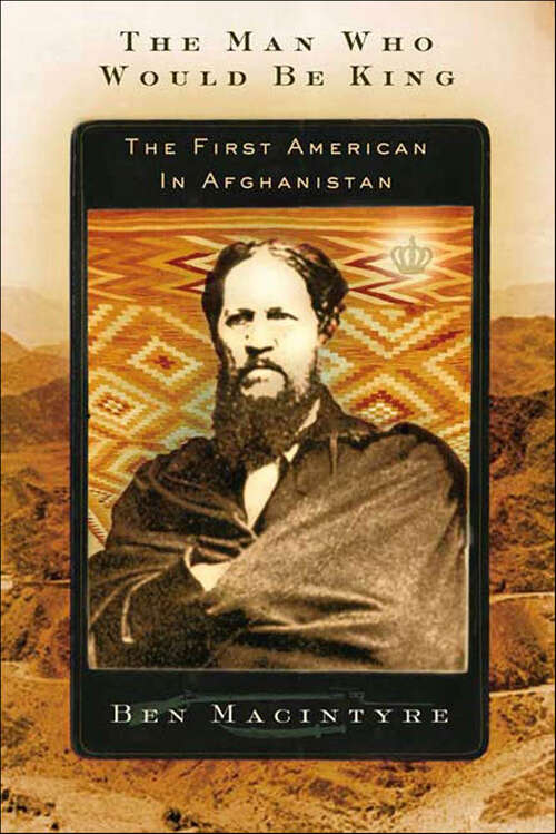Book cover of The Man Who Would Be King: The First American in Afghanistan