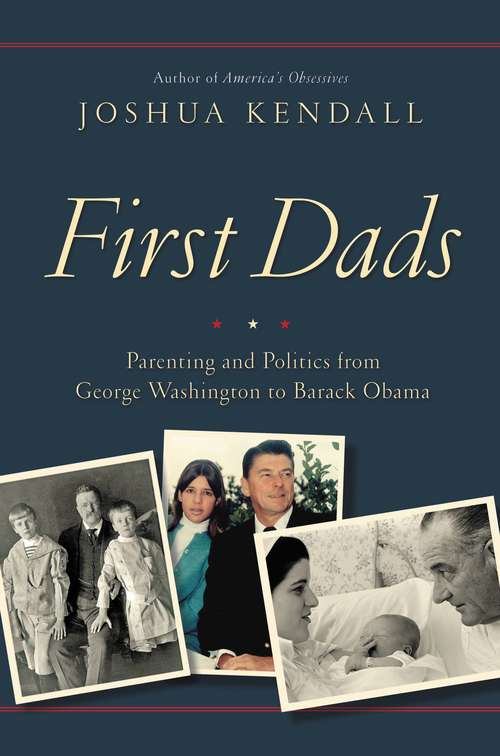 Book cover of First Dads: Parenting and Politics from George Washington to Barack Obama