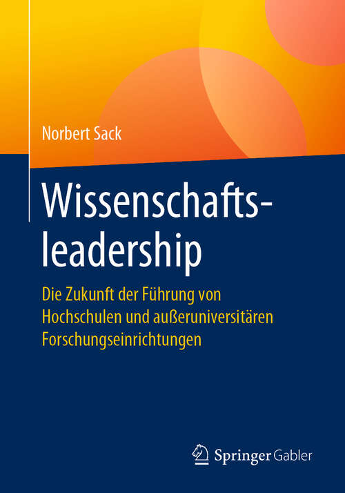 Book cover of Wissenschaftsleadership: Die Zukunft der Führung von Hochschulen und außeruniversitären Forschungseinrichtungen (1. Aufl. 2019)