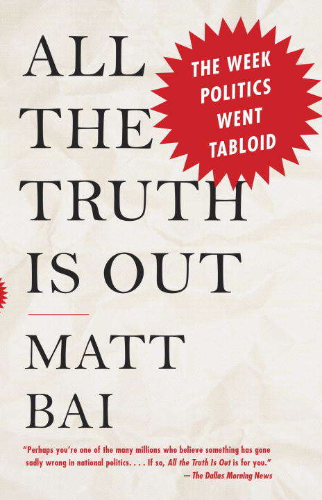 Book cover of All the Truth Is Out: The Week Politics Went Tabloid