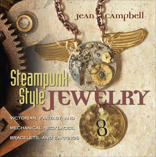 Book cover of Steampunk Style Jewelry: Victorian, Fantasy, and Mechanical Necklaces, Bracelets, and Earrings
