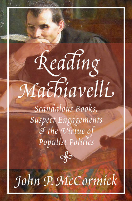 Book cover of Reading Machiavelli: Scandalous Books, Suspect Engagements, and the Virtue of Populist Politics