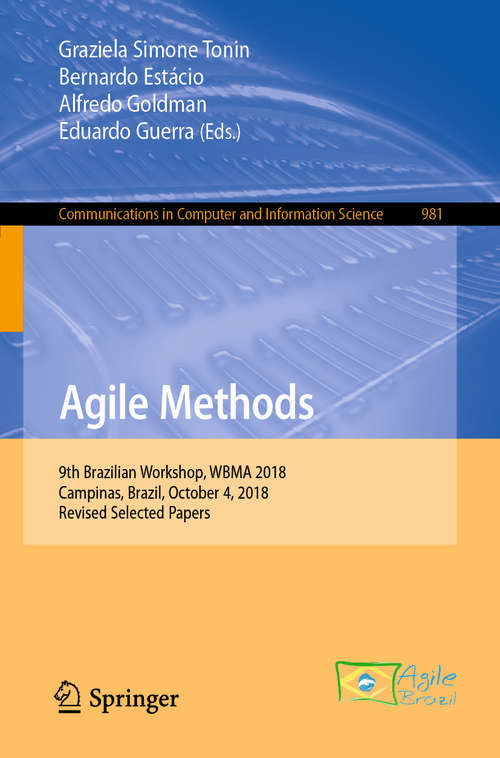 Book cover of Agile Methods: 9th Brazilian Workshop, WBMA 2018, Campinas, Brazil, October 4, 2018, Revised Selected Papers (1st ed. 2019) (Communications in Computer and Information Science #981)