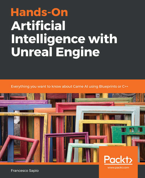 Book cover of Hands-On Artificial Intelligence with Unreal Engine: Everything you want to know about Game AI using Blueprints or C++
