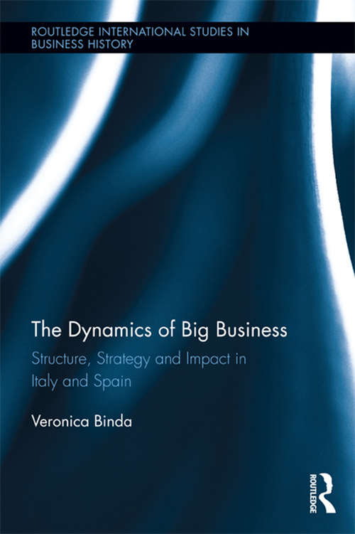 Book cover of The Dynamics of Big Business: Structure, Strategy, and Impact in Italy and Spain (Routledge International Studies in Business History #22)