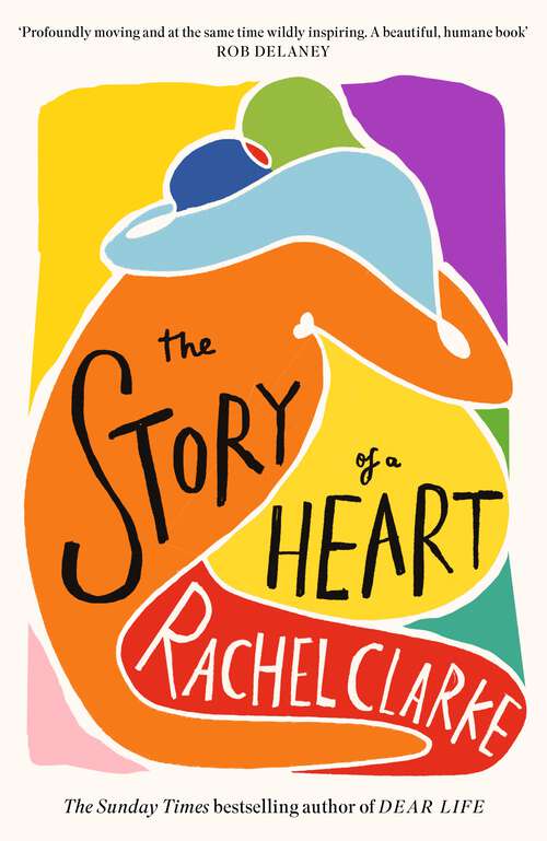 Book cover of The Story of a Heart: 'Profoundly moving and at the same time wildly inspiring' Rob Delaney