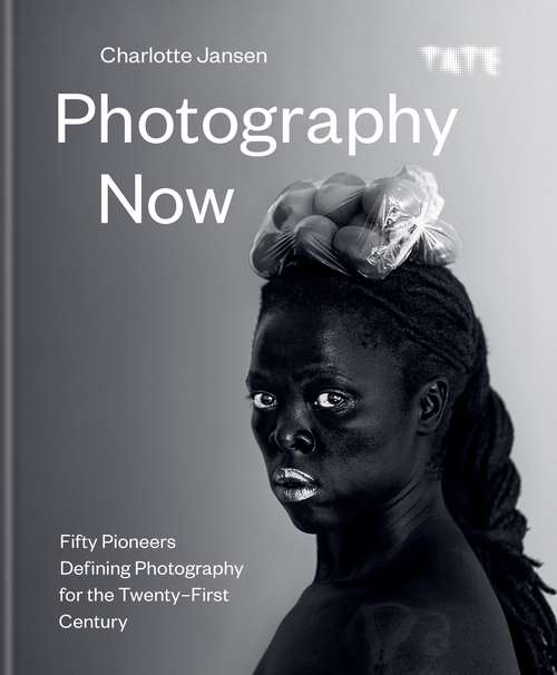 Book cover of Photography Now: Fifty Pioneers Defining Photography for the Twenty-First Century