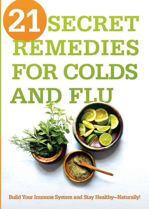 Book cover of 21 Secret Remedies for Colds and Flu: Build Your Immune System and Stay Healthy—Naturally!