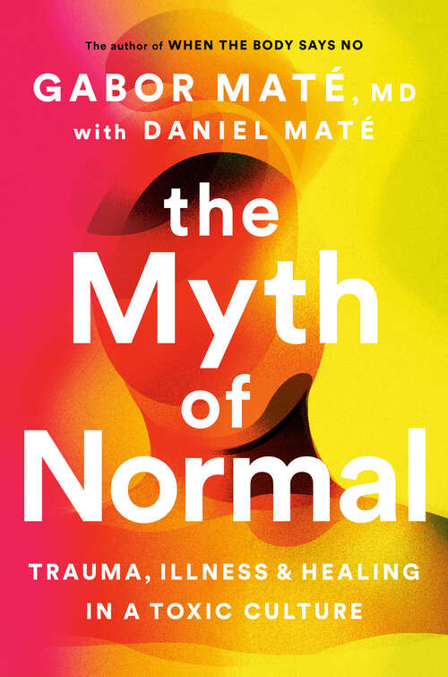 Book cover of The Myth of Normal: Trauma, Illness and Healing in a Toxic Culture