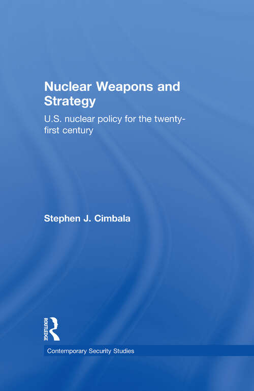 Book cover of Nuclear Weapons and Strategy: US Nuclear Policy for the Twenty-First Century (Contemporary Security Studies)