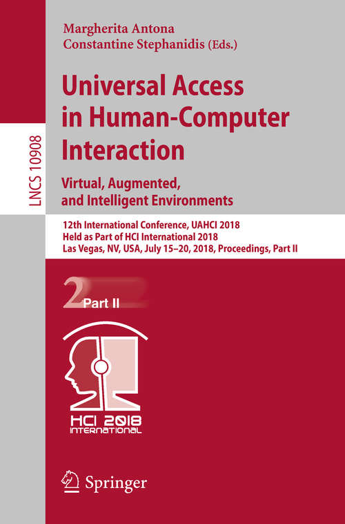 Book cover of Universal Access in Human-Computer Interaction. Virtual, Augmented, and Intelligent Environments: 12th International Conference, UAHCI 2018, Held as Part of  HCI International 2018, Las Vegas, NV, USA, July 15-20, 2018, Proceedings, Part II (Lecture Notes in Computer Science #10908)