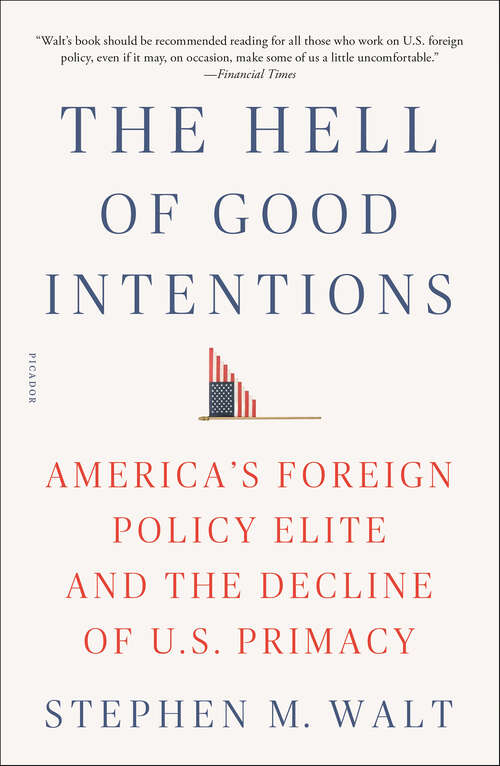 Book cover of The Hell of Good Intentions: America's Foreign Policy Elite and the Decline of U.S. Primacy