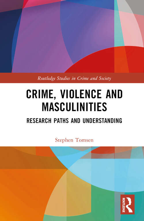 Book cover of Crime, Violence and Masculinities: Research Paths and Understanding (Routledge Studies in Crime and Society)