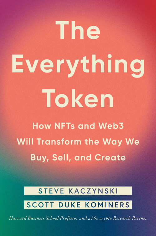 Book cover of The Everything Token: How NFTs and Web3 Will Transform the Way We Buy, Sell, and Create