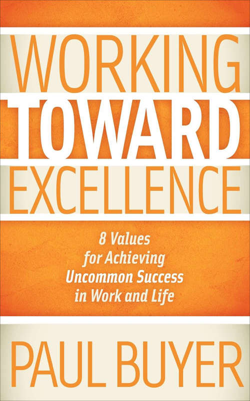 Book cover of Working Toward Excellence: 8 Values for Achieving Uncommon Success in Work and Life