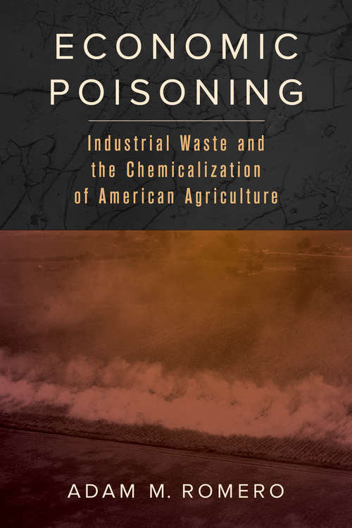 Book cover of Economic Poisoning: Industrial Waste and the Chemicalization of American Agriculture (Critical Environments: Nature, Science, and Politics #8)