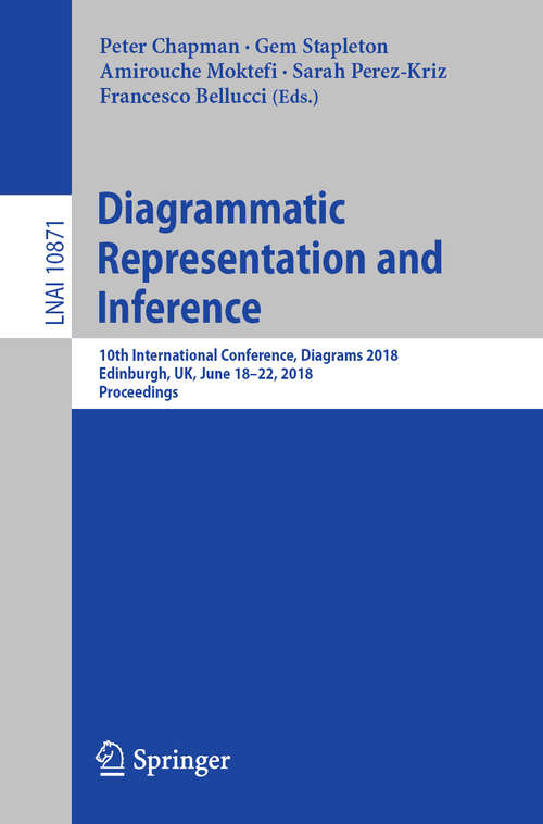 Book cover of Diagrammatic Representation and Inference: 10th International Conference, Diagrams 2018, Edinburgh, UK, June 18-22, 2018, Proceedings (1st ed. 2018) (Lecture Notes in Computer Science #10871)