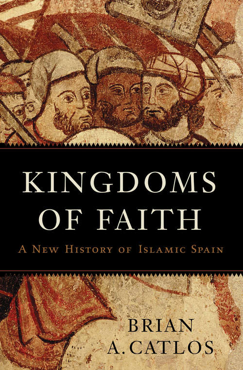 Book cover of Kingdoms of Faith: A New History of Islamic Spain