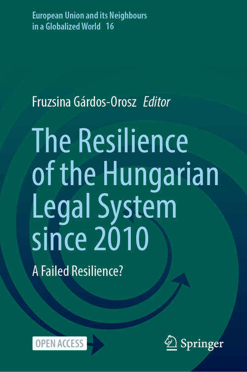 Book cover of The Resilience of the Hungarian Legal System since 2010: A Failed Resilience? (European Union and its Neighbours in a Globalized World #16)