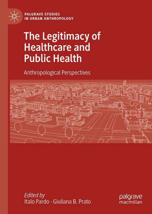 Book cover of The Legitimacy of Healthcare and Public Health: Anthropological Perspectives (1st ed. 2023) (Palgrave Studies in Urban Anthropology)