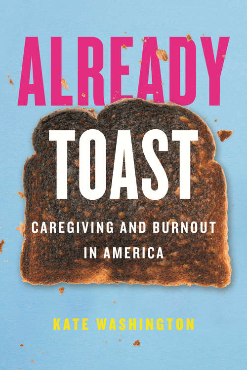 Book cover of Already Toast: Caregiving and Burnout in America