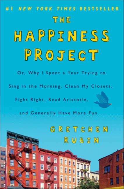 Book cover of The Happiness Project: or, Why I Spent a Year Trying to Sing in the Morning, Clean My Closets, Fight Right, Read Aristotle, and Generally Have More Fun