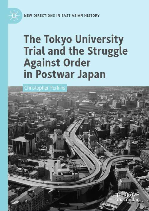 Book cover of The Tokyo University Trial and the Struggle Against Order in Postwar Japan (1st ed. 2023) (New Directions in East Asian History)