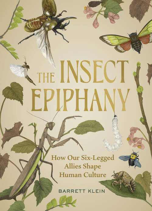 Book cover of The Insect Epiphany: How Our Six-Legged Allies Shape Human Culture