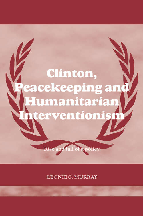 Book cover of Clinton, Peacekeeping and Humanitarian Interventionism: Rise and Fall of a Policy (Cass Series on Peacekeeping)