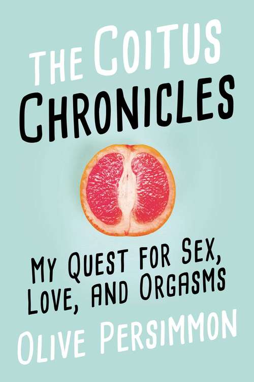 Book cover of The Coitus Chronicles: My Quest for Sex, Love, and Orgasms