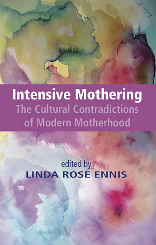 Book cover of Intensive Mothering: The Cultural Contradictions of Modern Motherhood: The Cultural Contradictions Of Modern Motherhood