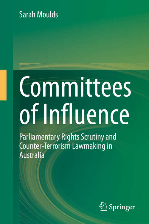 Book cover of Committees of Influence: Parliamentary Rights Scrutiny and Counter-Terrorism Lawmaking in Australia (1st ed. 2020)