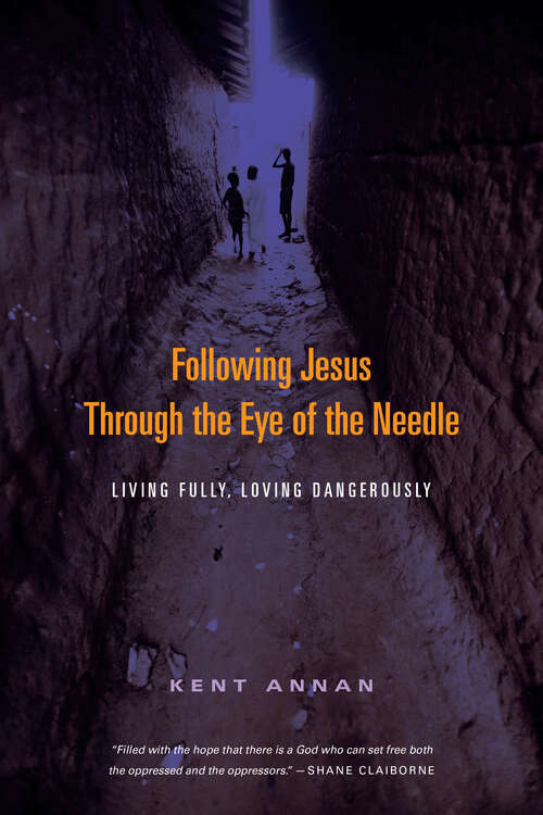 Book cover of Following Jesus Through the Eye of the Needle: Living Fully, Loving Dangerously