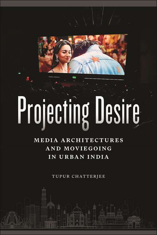 Book cover of Projecting Desire: Media Architectures and Moviegoing in Urban India (Critical Cultural Communication)