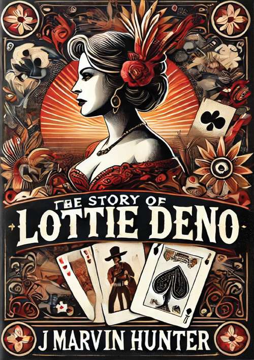 Book cover of The Story of Lottie Deno: The Story of the Mysterious Aristocrat Who Became a Lady Gambler and Female Daredevil