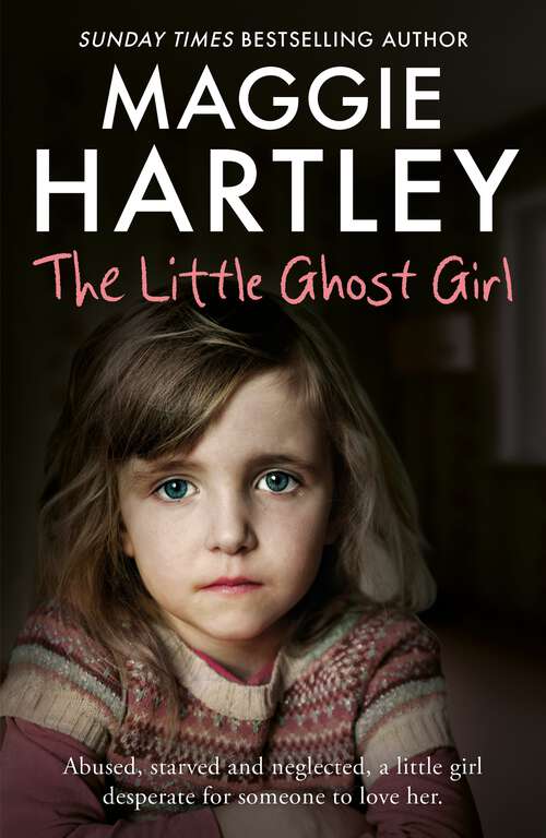 Book cover of The Little Ghost Girl: Abused Starved and Neglected. A Little Girl Desperate for Someone to Love Her