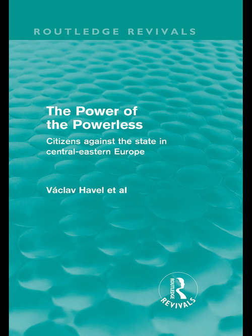 Book cover of The Power of the Powerless: Citizens Against the State in Central-eastern Europe (Routledge Revivals)