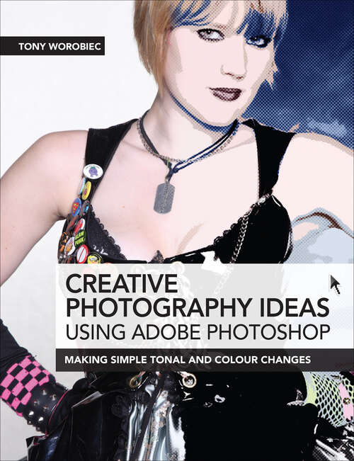 Book cover of Creative Photography Ideas: Making Simple Tonal and Colour Changes
