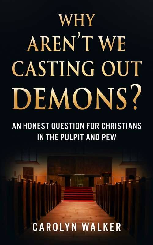 Book cover of Why Aren’t We Casting Out Demons?: An Honest Question for Christians in the Pulpit and Pew