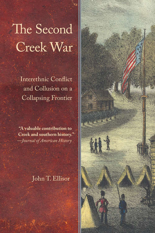 Book cover of The Second Creek War: Interethnic Conflict and Collusion on a Collapsing Frontier (Indians of the Southeast)