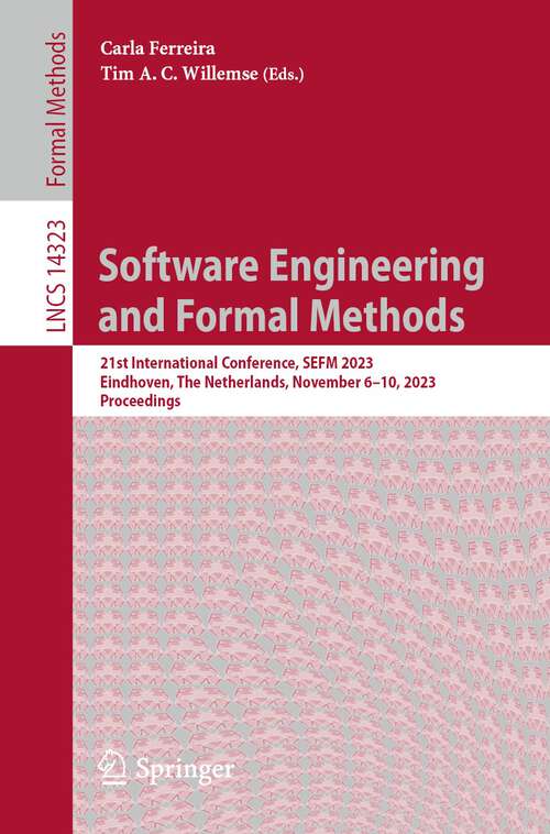 Book cover of Software Engineering and Formal Methods: 21st International Conference, SEFM 2023, Eindhoven, The Netherlands, November 6-10, 2023, Proceedings (1st ed. 2023) (Lecture Notes in Computer Science #14323)