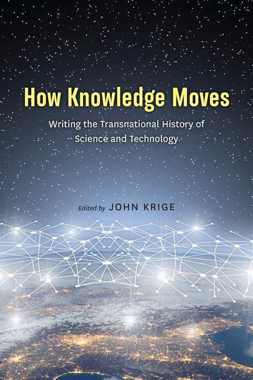 Book cover of How Knowledge Moves: Writing the Transnational History of Science and Technology