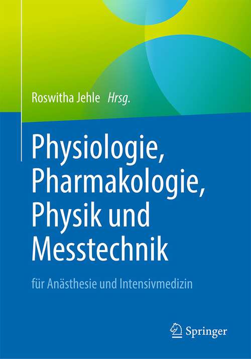 Book cover of Physiologie, Pharmakologie, Physik und Messtechnik für Anästhesie und Intensivmedizin: Für die Facharztprüfung, die Zusatz-Weiterbildung und die europäischen Diplome (1. Aufl. 2023)