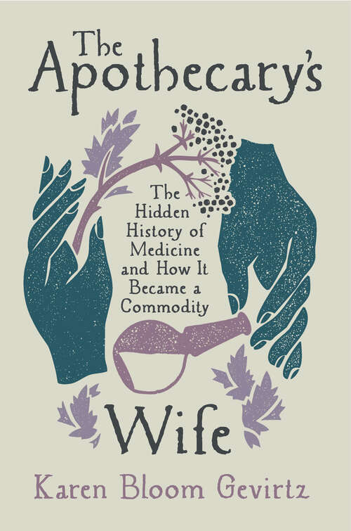 Book cover of The Apothecary's Wife: The Hidden History of Medicine and How It Became a Commodity