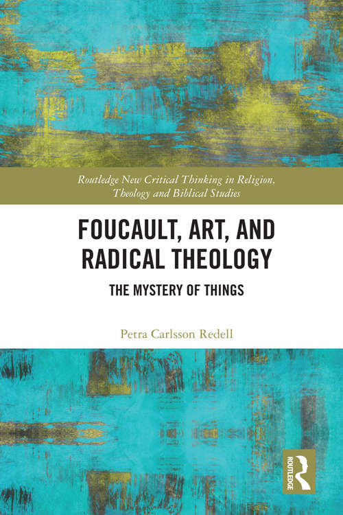 Book cover of Foucault, Art, and Radical Theology: The Mystery of Things (Routledge New Critical Thinking in Religion, Theology and Biblical Studies)