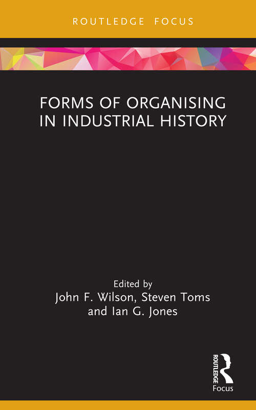 Book cover of Forms of Organising in Industrial History (Routledge Focus on Industrial History)