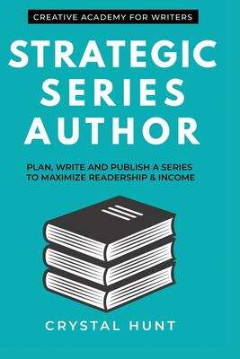 Book cover of Strategic Series Author: Plan, Write and Publish a Series to Maximize Readership and Income (Creative Academy Guides for Writers Series)